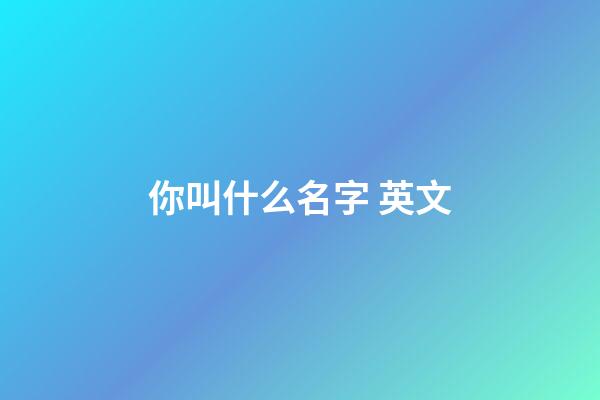 你叫什么名字 英文